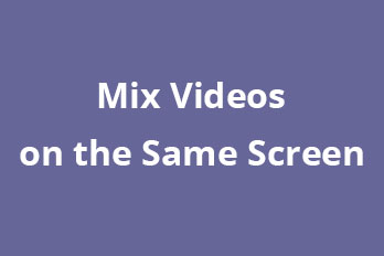 How to Mix Multiple Videos on the Same Screen